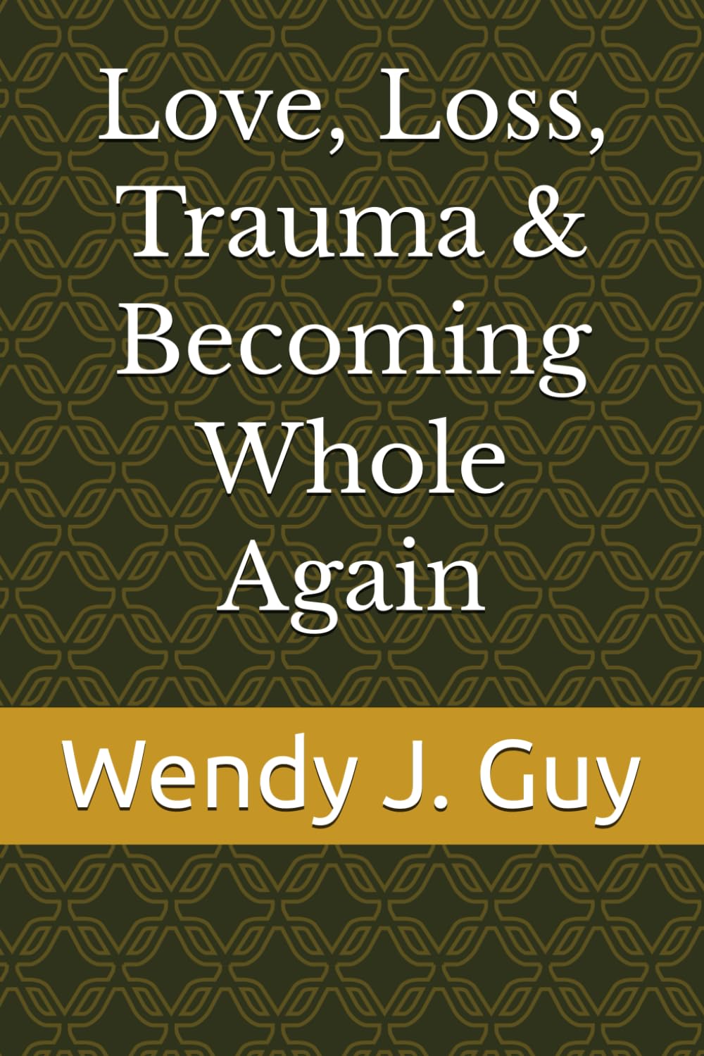 Love, Loss, Trauma & Becoming Whole Again