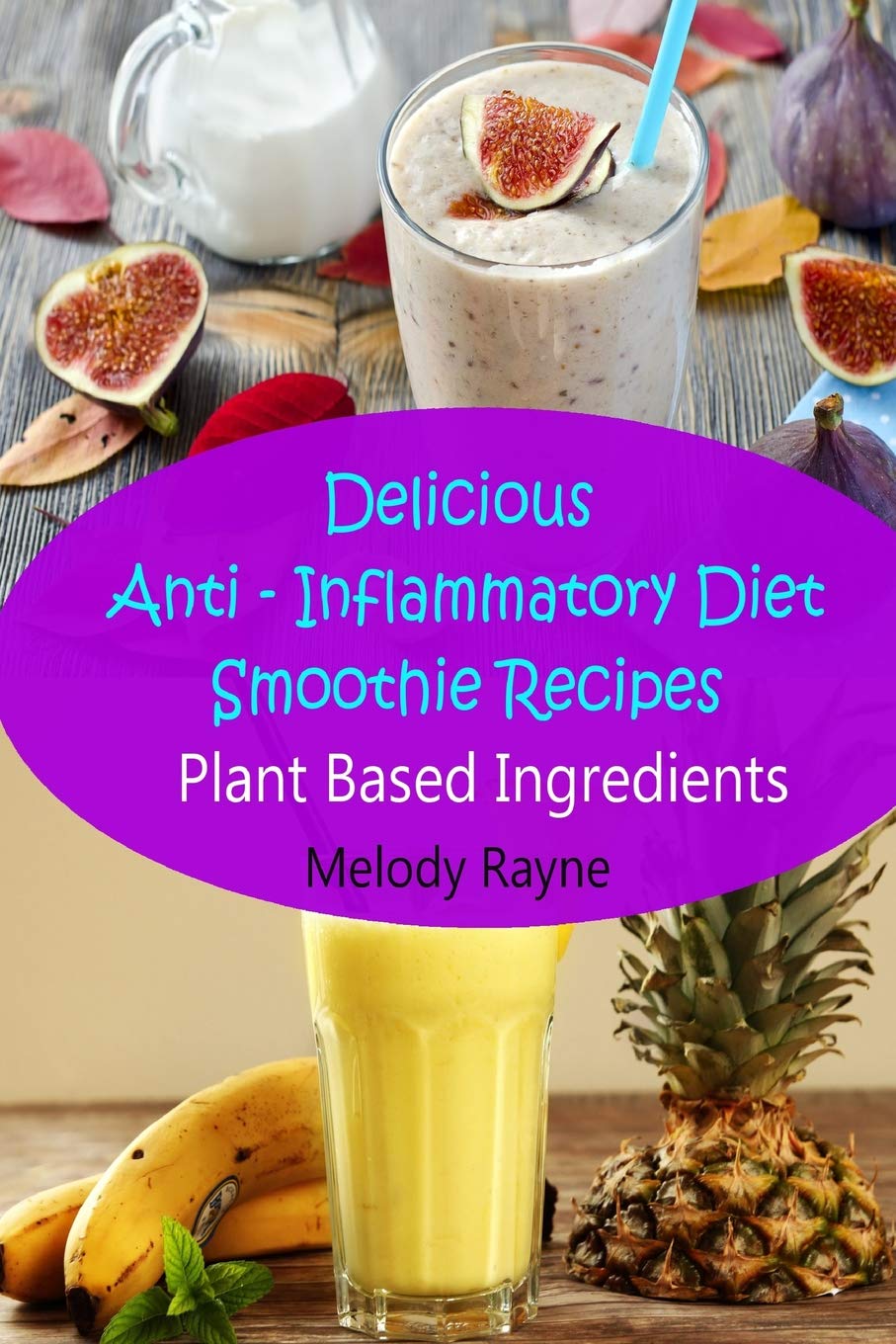 Delicious Anti – Inflammatory Diet Smoothie Recipes: Plant Based Ingredients