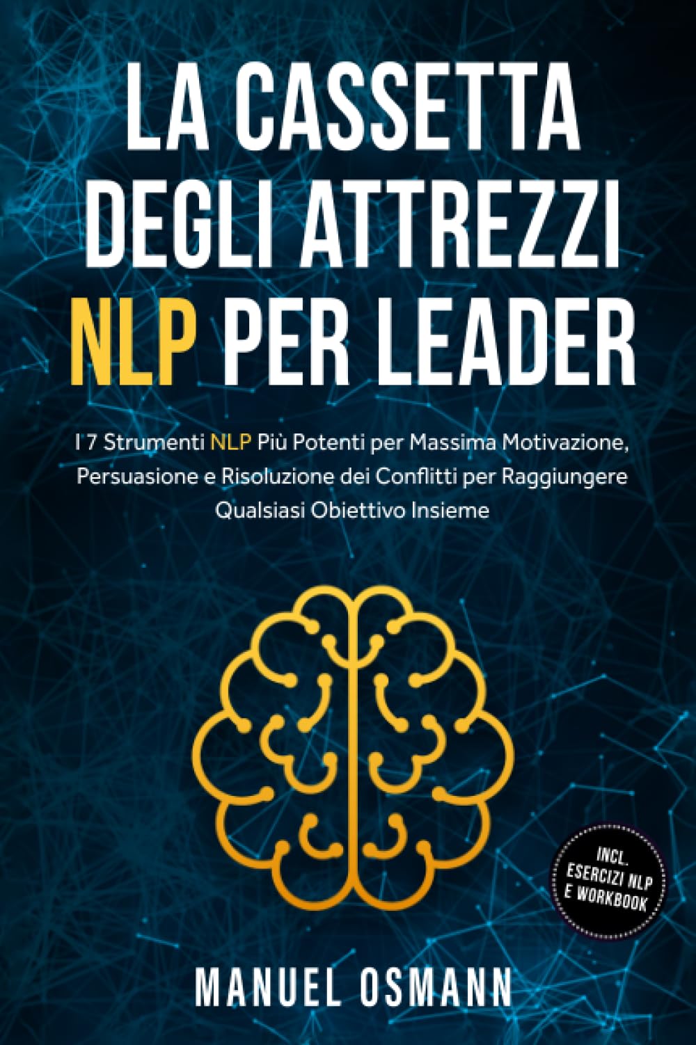 La Cassetta Degli Attrezzi NLP per Leader: I 7 Strumenti NLP Più Potenti per Massima Motivazione, Persuasione e Risoluzione dei Conflitti per Raggiungere Qualsiasi Obiettivo Insieme – incluso Esercizi