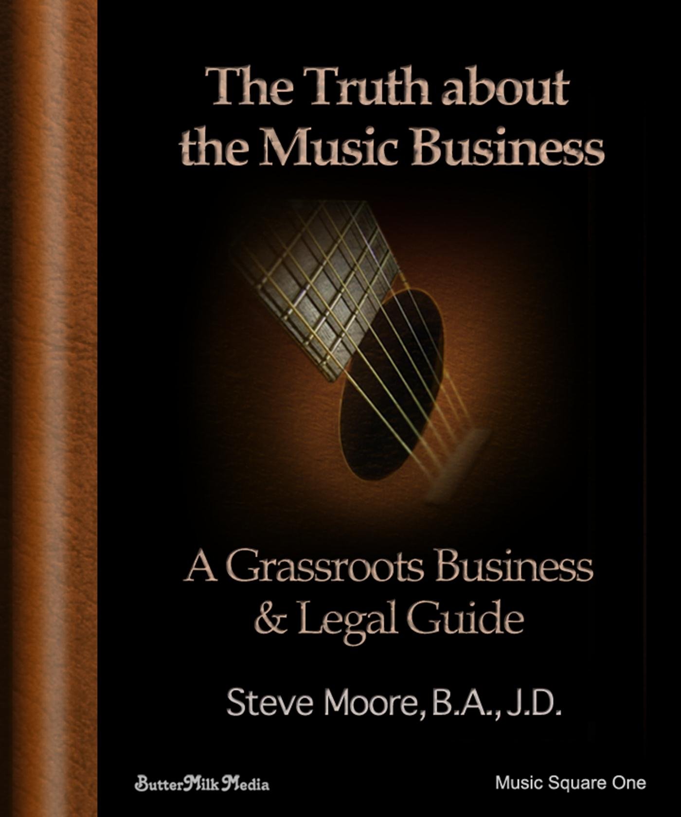 The Truth About the Music Business: A Grass Roots Business and Legal Guide! (The Truth About the Music Business and Moore Book 2)