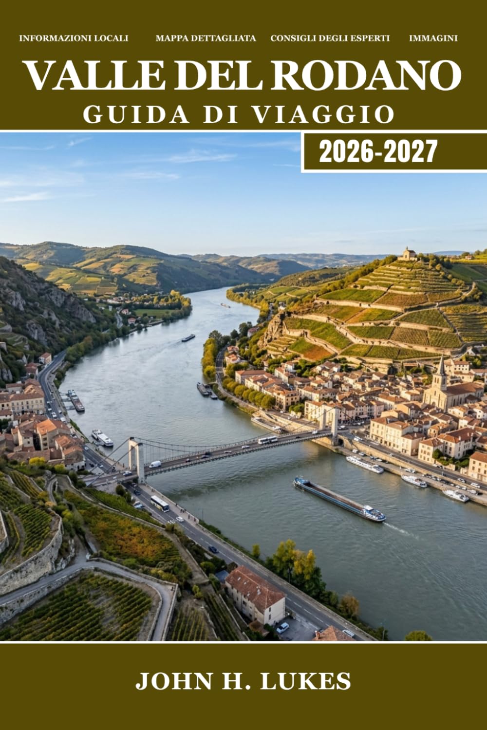VALLE DEL RODANO Guida di viaggio 2026-2027: Dalle Alpi al Mediterraneo, Lione, regioni vinicole, Côtes du Rhône, storia romana, campi di lavanda, gastronomia e borghi medievali