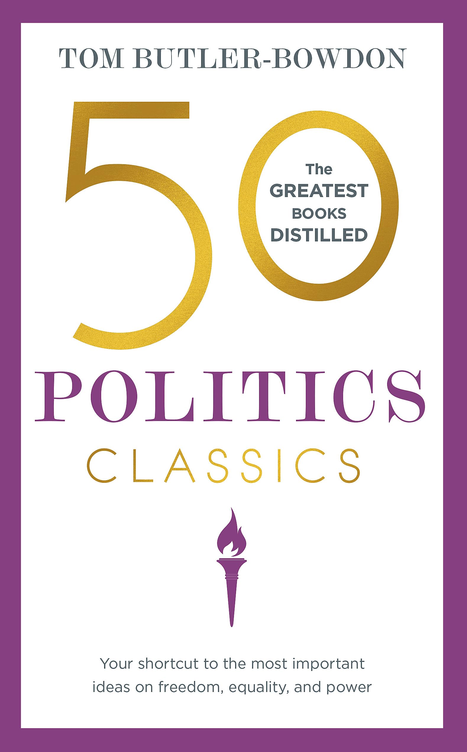 50 Politics Classics: Your shortcut to the most important ideas on freedom, equality, and power (50 Classics)
