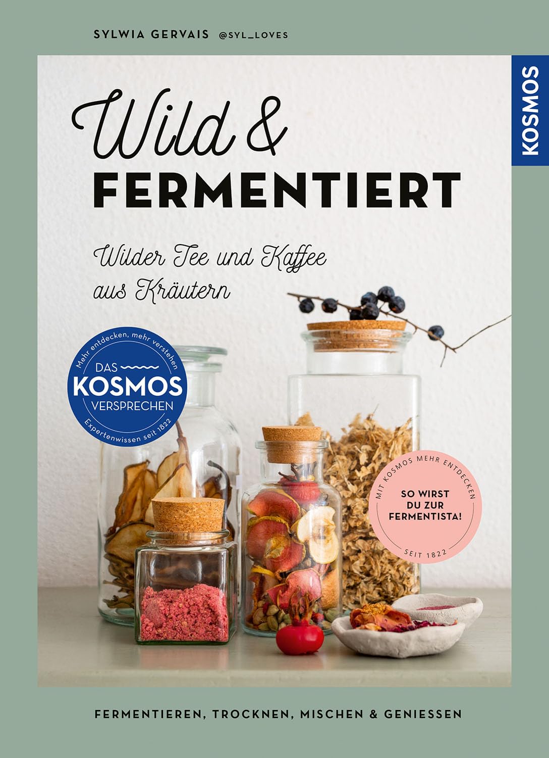Wild & fermentiert: Wilder Tee und Kaffee aus Kräutern. Fermentieren, trocknen, mischen & genießen. So wirst du zur Fermentista! Neue Rezepte von @syl_loves, Extra: Wasserkefir, Shrubs & Kombucha