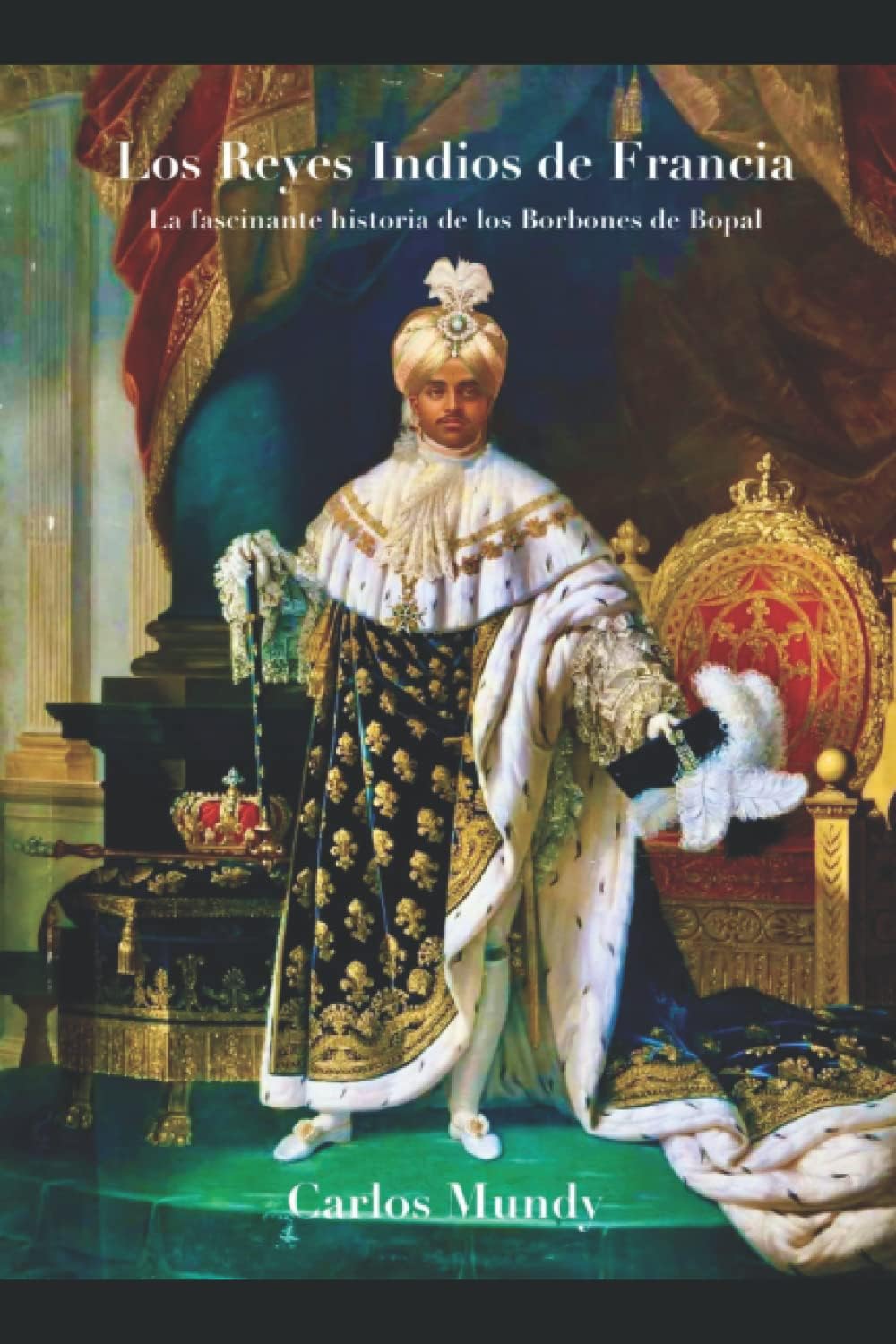 Los Reyes Indios de Francia: La fascinante historia de los Borbones de Bhopal Paperback – Big Book, 25 June 2020