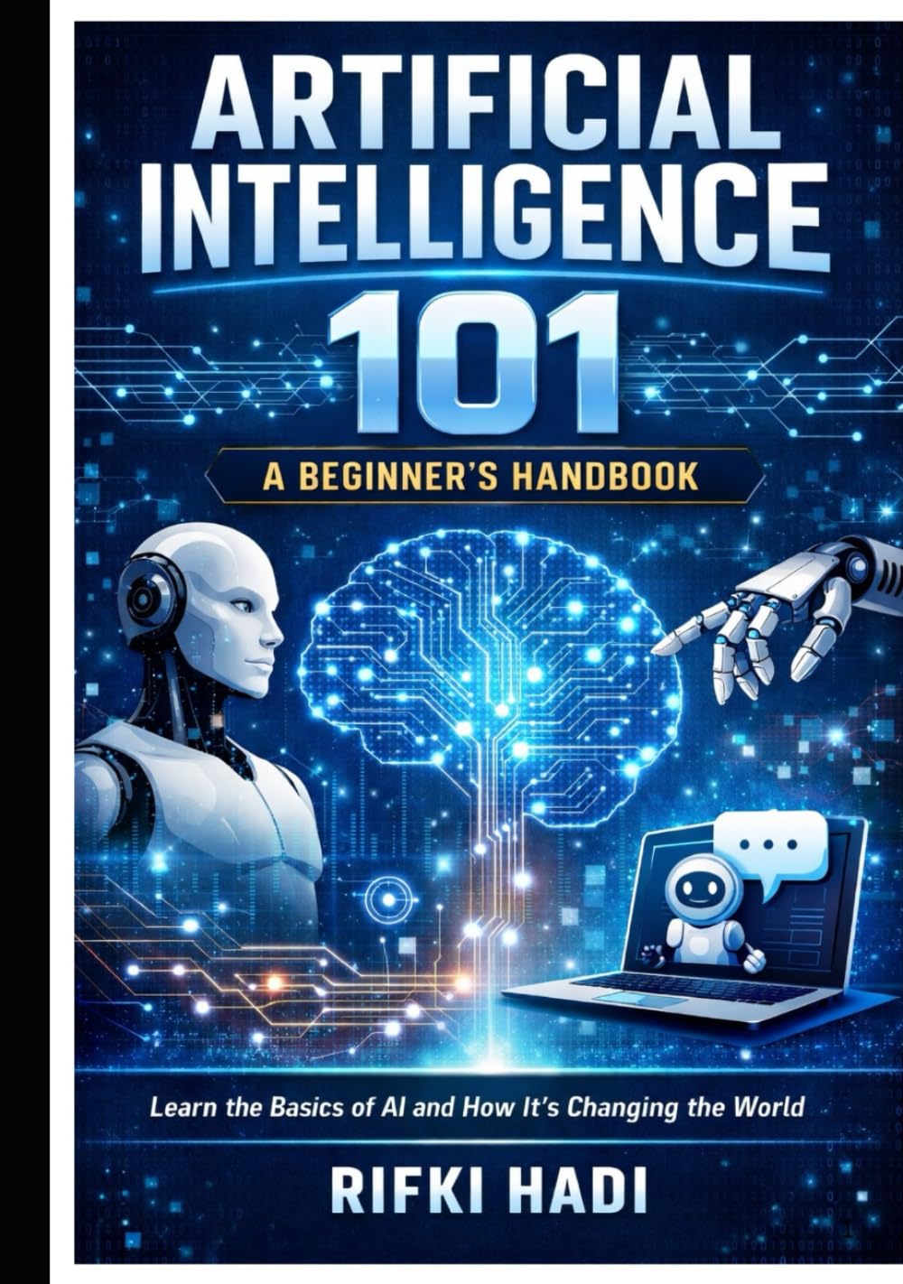 Artificial Intelligence 101: A Beginner’s Handbook: Learn the Basics of AI and How It's Changing the World