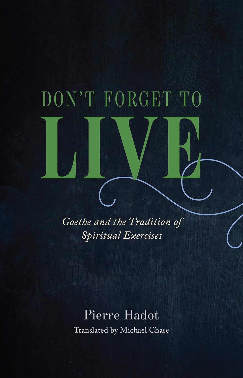 Don't Forget to Live: Goethe and the Tradition of Spiritual Exercises