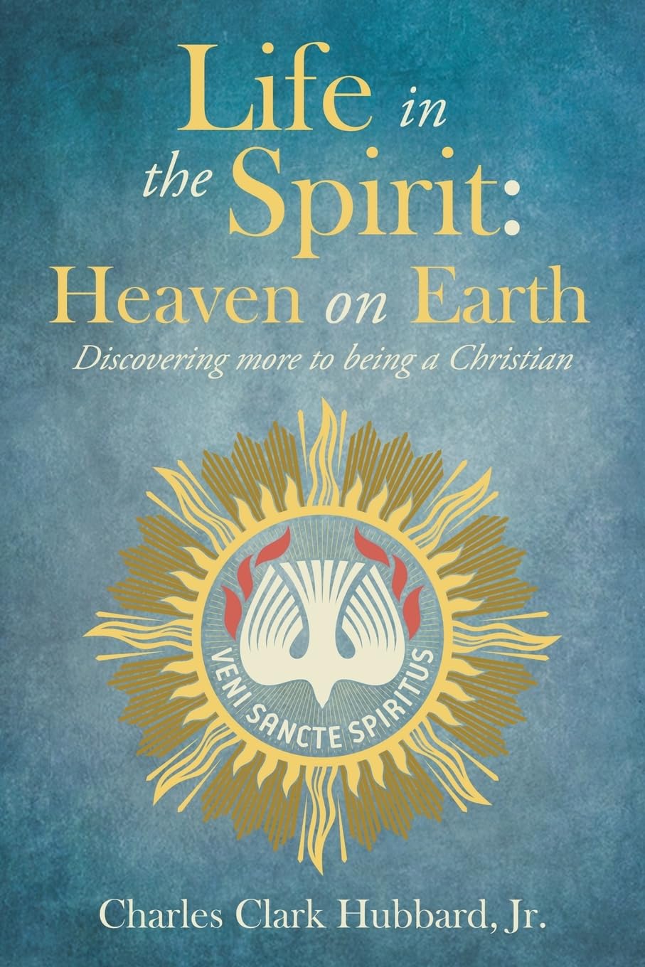 Life in the Spirit: Heaven on Earth: Discovering more to being a Christian