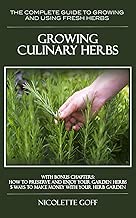 Growing Culinary Herbs:: Discover How to Grow Your Own Fresh Herbs and Use them to Create Delicious Dishes