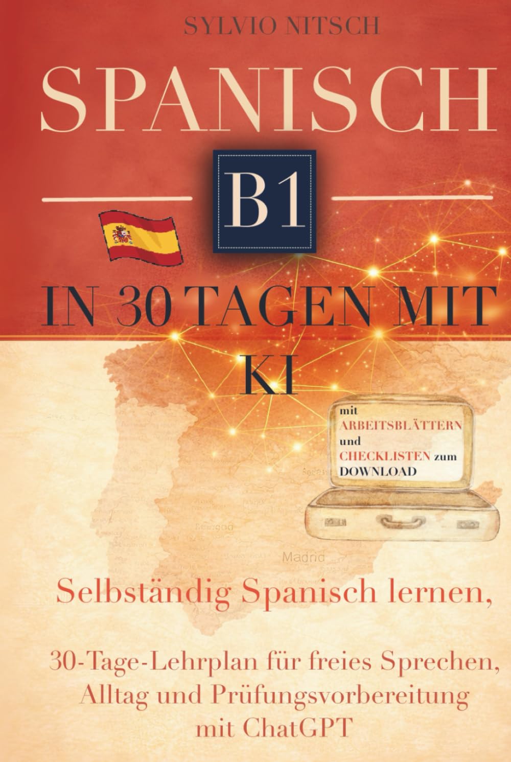 Spanisch B1 in 30 Tagen mit KI: Selbstständig Spanisch sprechen lernen, 30-Tage-Lernplan für freies Sprechen, Alltag und Prüfungsvorbereitung mit ChatGPT
