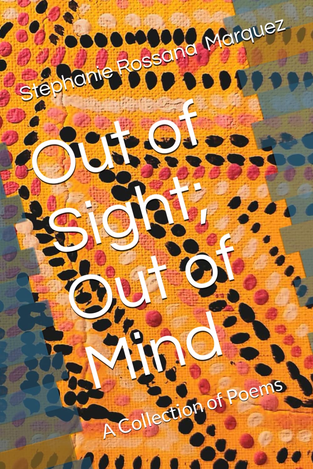 Out of Sight; Out of Mind: A Collection of Poems