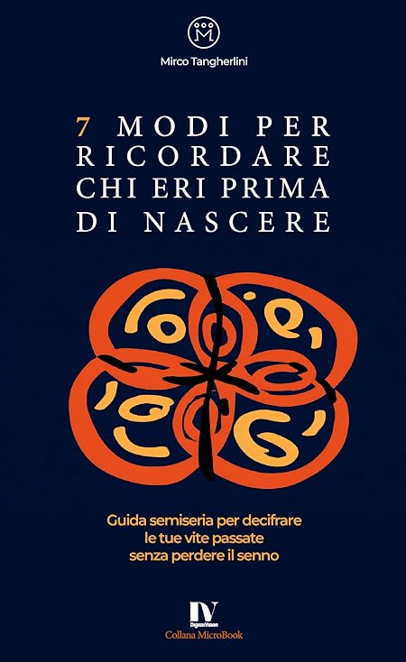 7 MODI PER RICORDARE CHI ERI PRIMA DI NASCERE: Guida semiseria per decifrare le tue vite passate senza perdere il senno (MicroBook Vol. 1)