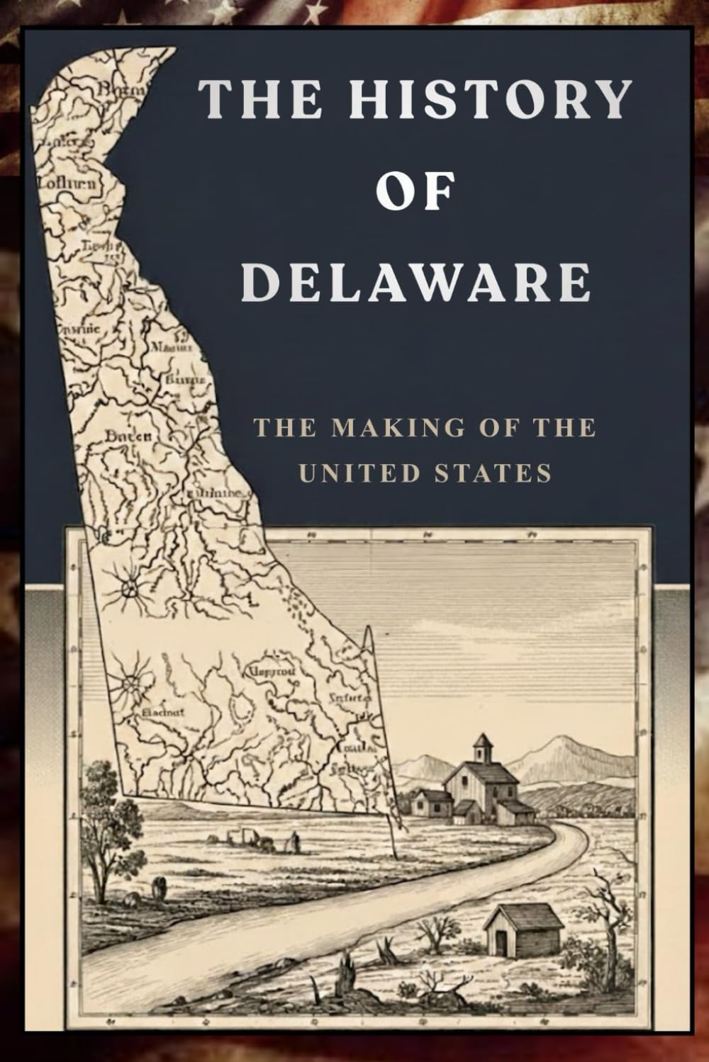 The History Of Delaware: The American Heritage (THE MAKING OF THE UNITED STATES)