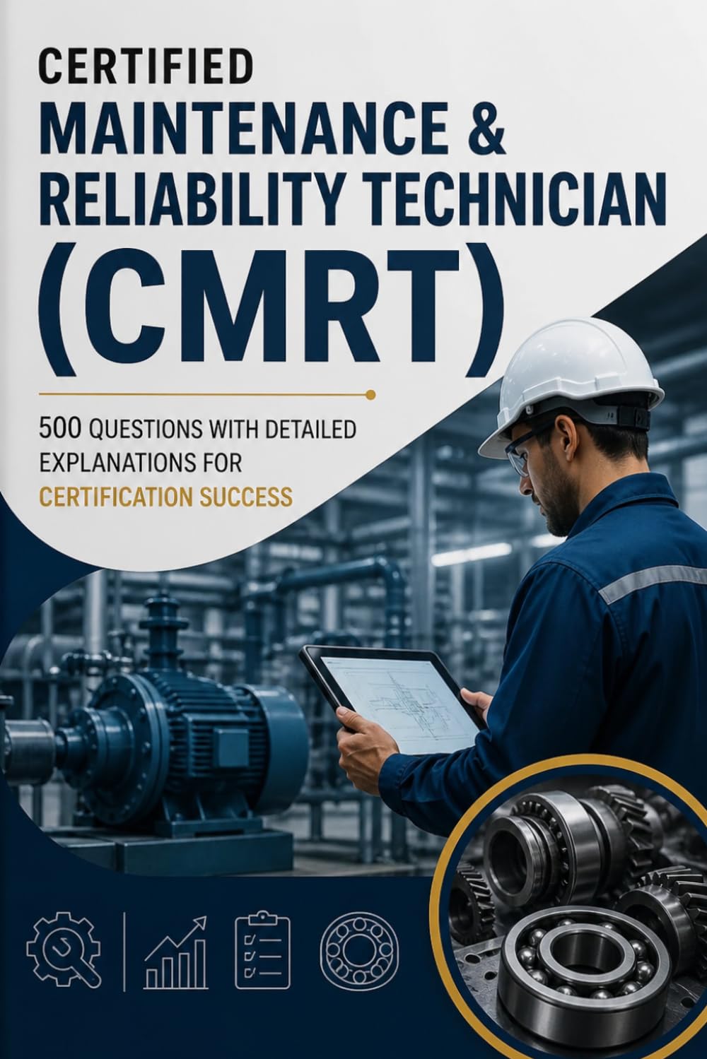 Certified Maintenance & Reliability Technician (CMRT): 500 Questions with Detailed Explanations for Certification Success
