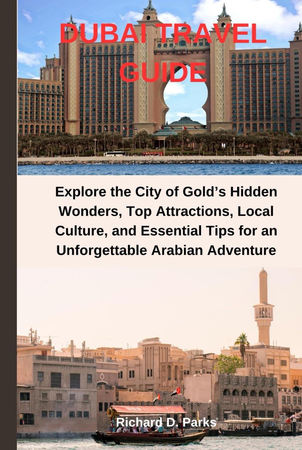 DUBAI TRAVEL GUIDE: Explore the City of Gold’s Hidden Wonders, Top Attractions, Local Culture, and Essential Tips for an Unforgettable Arabian Adventure