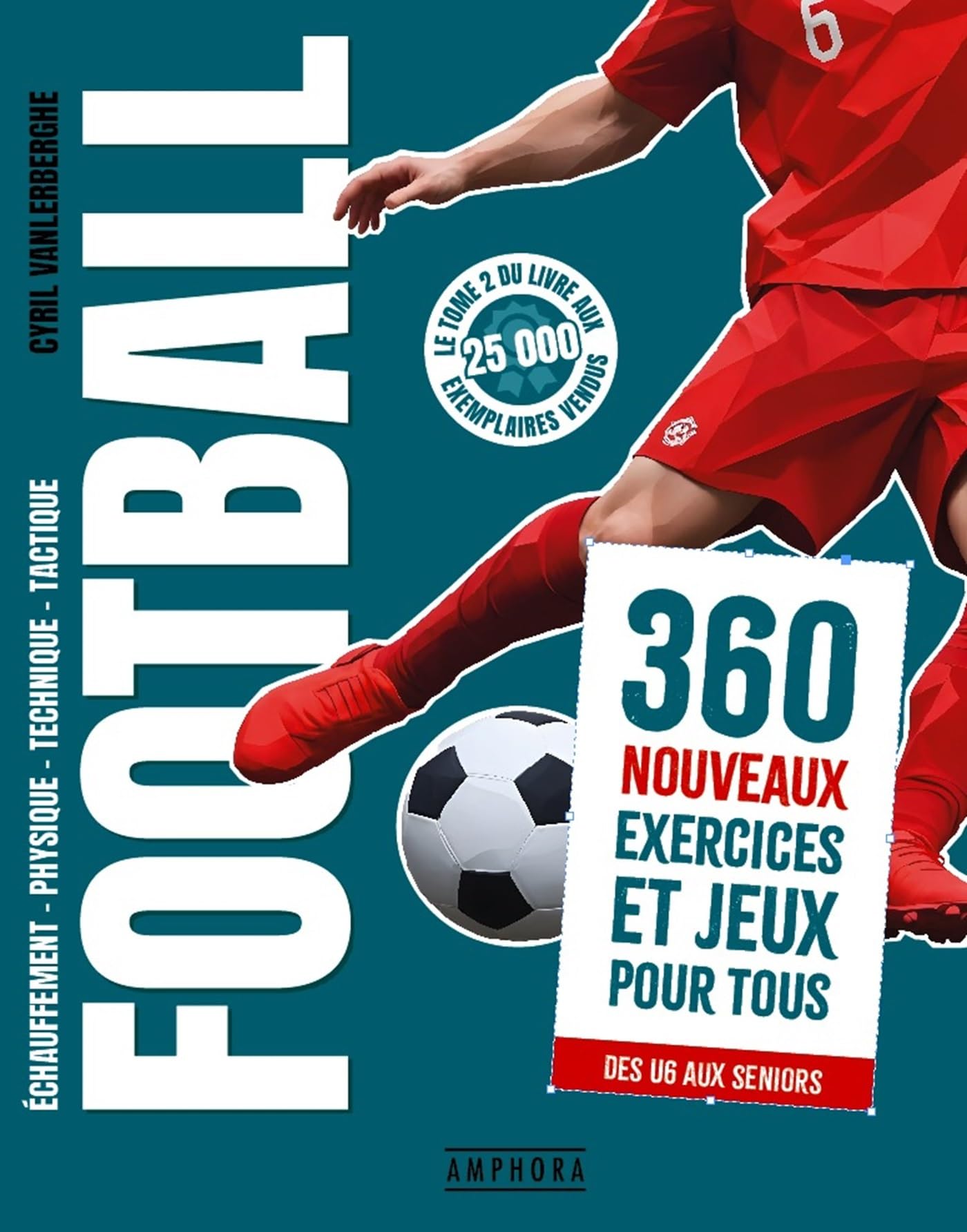 Football - 360 nouveaux exercices et jeux pour tous: Echauffement, physique, technique, tactique. 360 nouveaux exercices et jeux pour tous