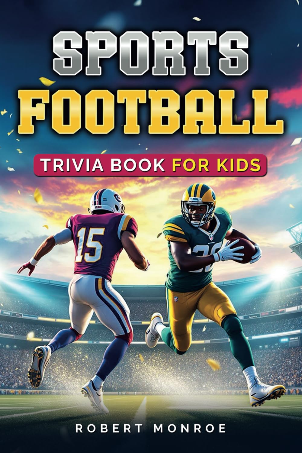 Sports Football Trivia Book For Kids: The Ultimate Football Quiz Book For Kids- Packed with Fun Facts, and Surprising Stats!