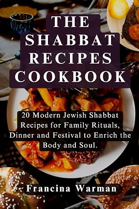 THE SHABBAT RECIPES COOKBOOK: 20 Modern Jewish Shabbat Recipes for Family Rituals, Dinner and Festival to Enrich the Body and Soul THE SHABBAT RECIPES COOKBOOK: 20 Modern Jewish Shabbat Recipes for Family Rituals, Dinner and Festival to Enrich the Body and Soul book cover