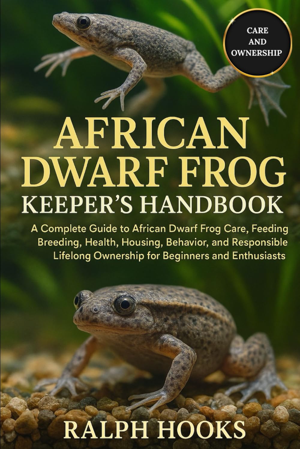 AFRICAN DWARF FROG KEEPER'S HANDBOOK: A Complete Guide to African Dwarf Frog Care, Feeding, Breeding, Health, Housing, Behavior, and Responsible Lifelong Ownership for Beginners and Enthusiasts