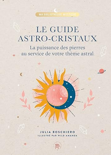 Le guide astro-cristaux: La puissance des pierres au service de votre thème astral