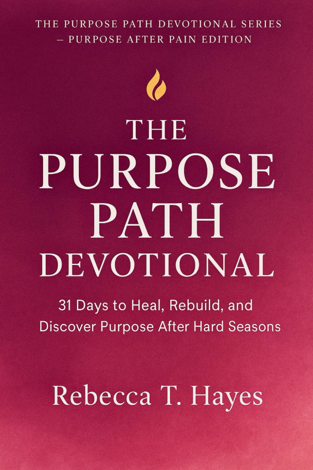 THE PURPOSE PATH DEVOTIONAL: 31 Days to Heal, Rebuild, and Discover Purpose After Hard Seasons (THE PURPOSE PATH DEVOTIONAL SERIES)
