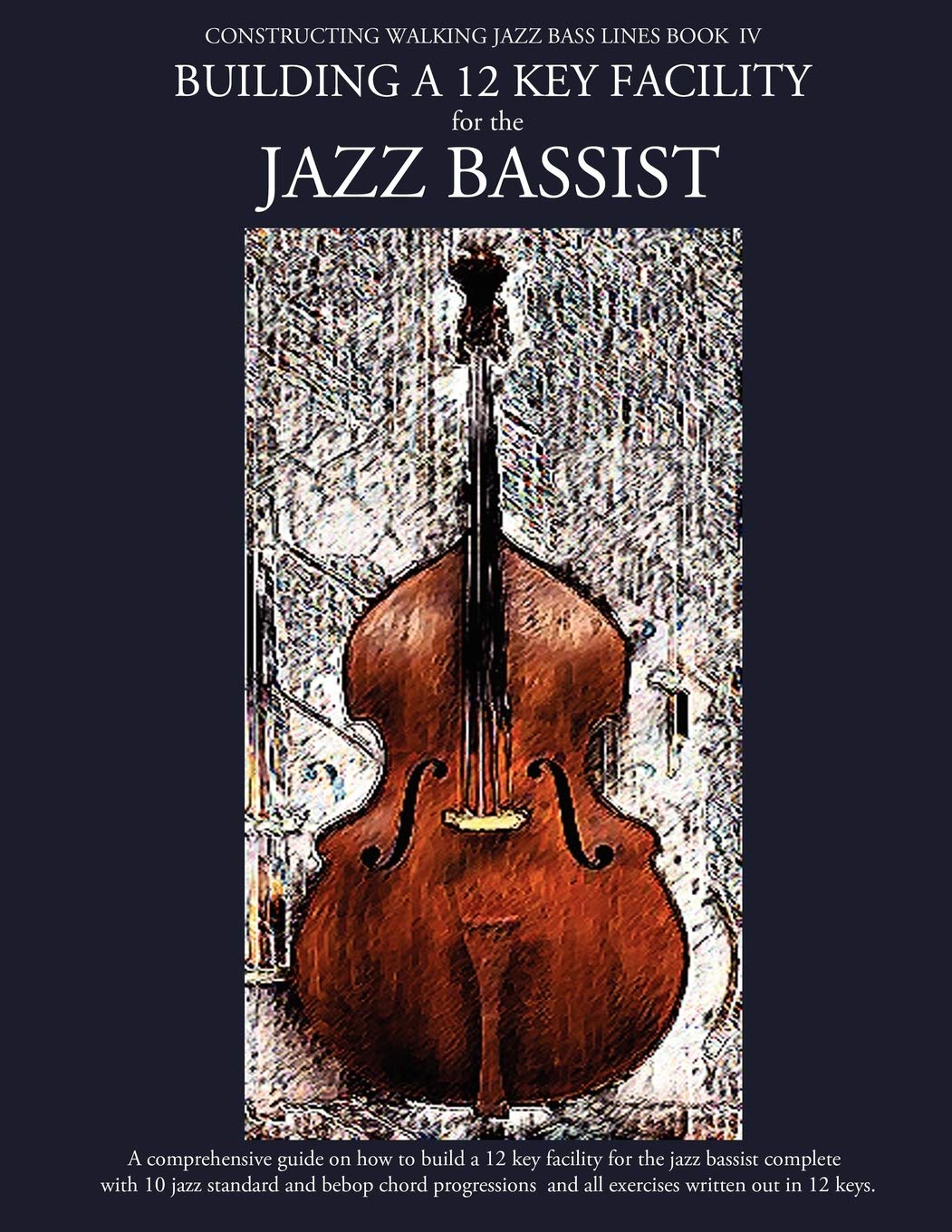 Constructing Walking Jazz Bass Lines Book IV - Building a 12 Key Facility for the Jazz Bassist: Book & MP3 Playalong