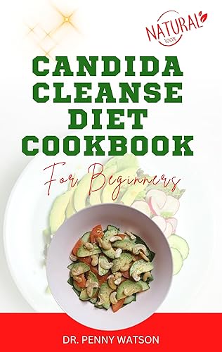 CANDIDA CLEANSE DIET COOKBOOK FOR BEGINNERS Delicious Recipes to Boost Immune, Improve Microbiome and Restore Your Overall Health