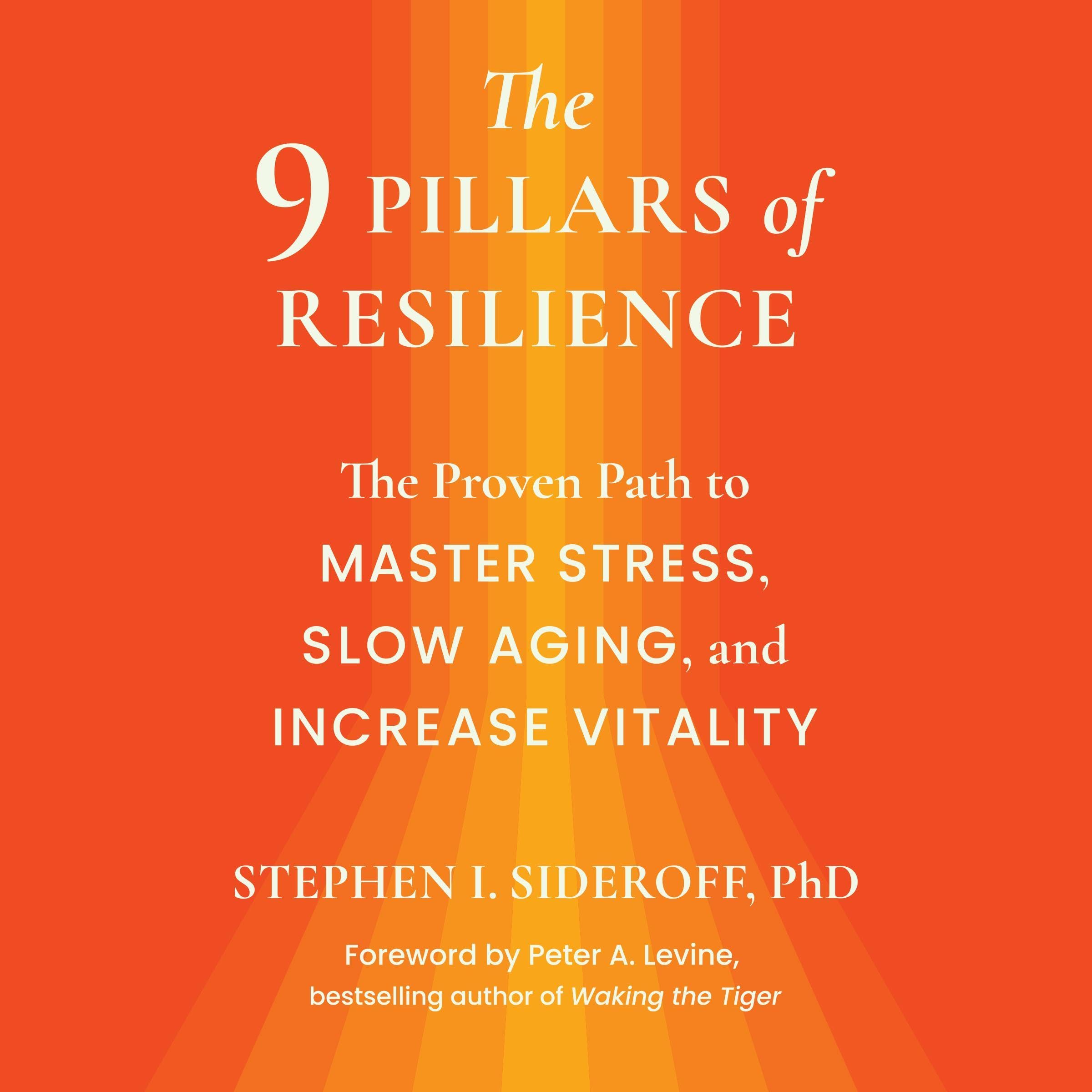 The 9 Pillars of Resilience: The Proven Path to Master Stress, Slow Aging, and Increase Vitality