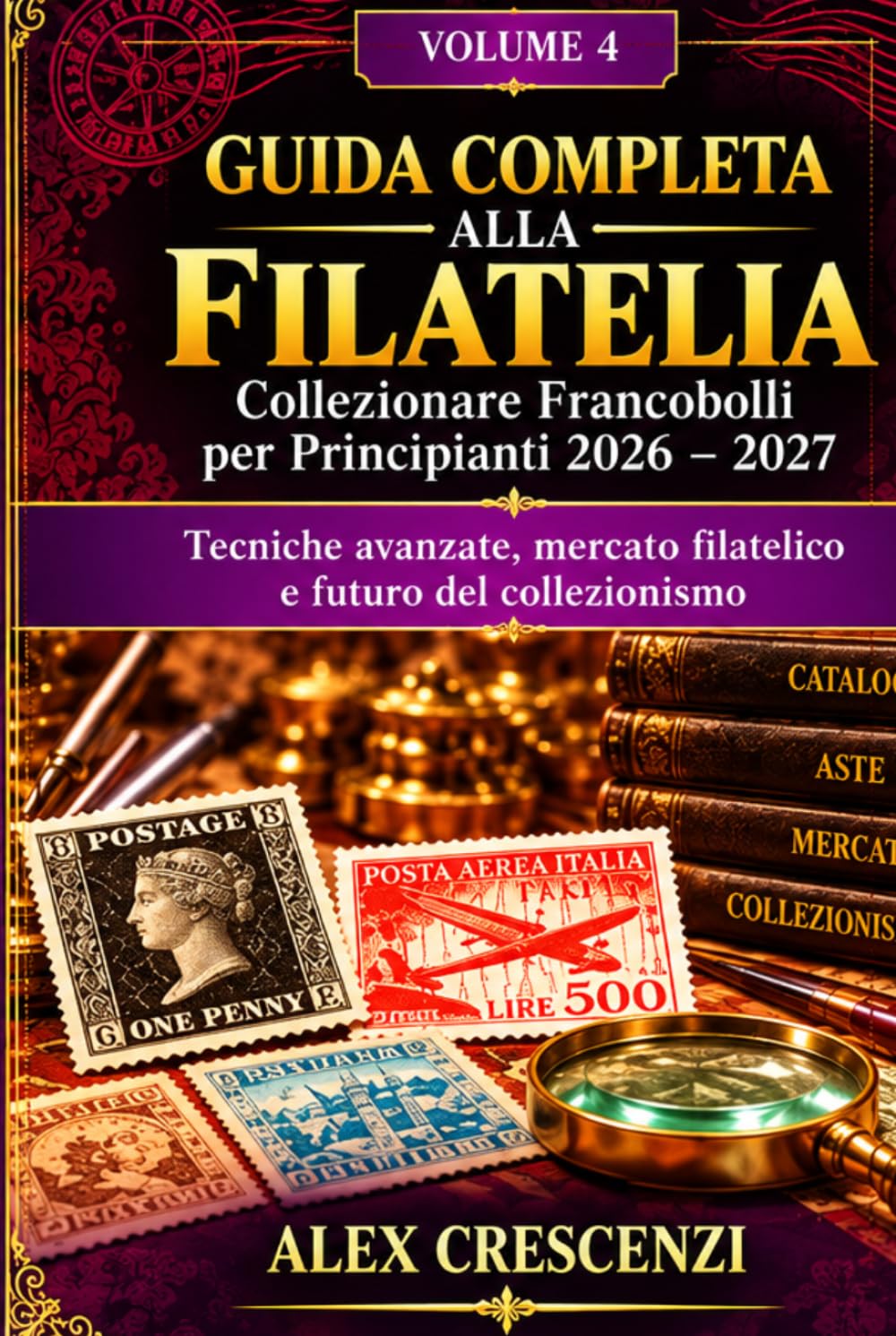 VOLUME 4 GUIDA COMPLETA ALLA FILATELIA Collezionare Francobolli per Principianti 2026–202…
