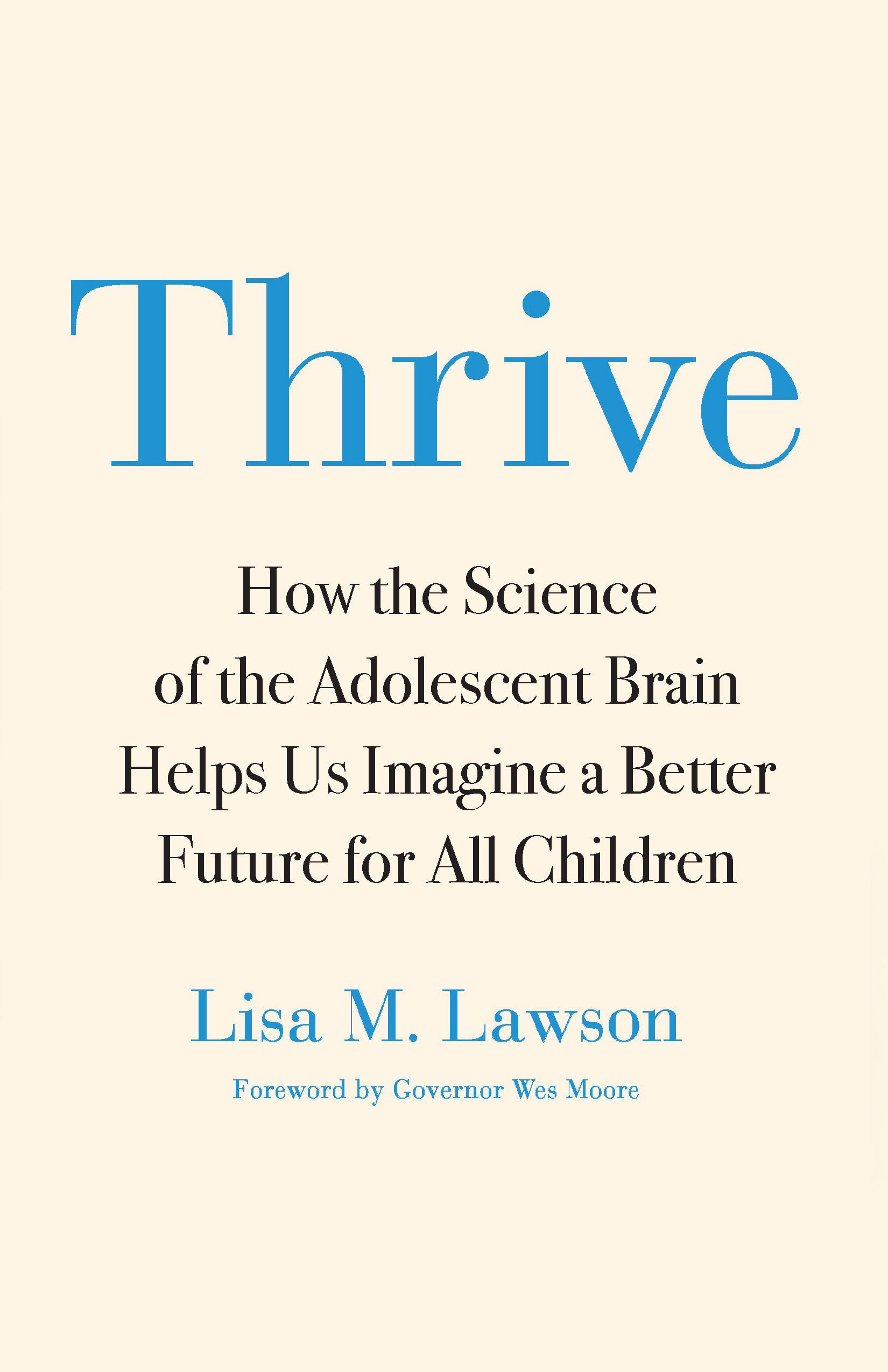 Thrive: How the Science of the Adolescent Brain Helps Us Imagine a Better Future for All Children