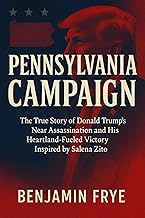 Pennsylvania Campaign: The True Story of Donald Trump's Near Assassination and His Heartland-Fueled Victory Inspired by Salena Zito
