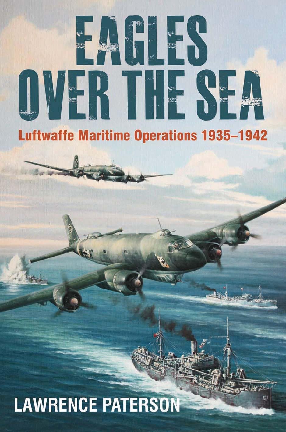 Eagles over the Sea: Luftwaffe Maritime Operations 1939 1942