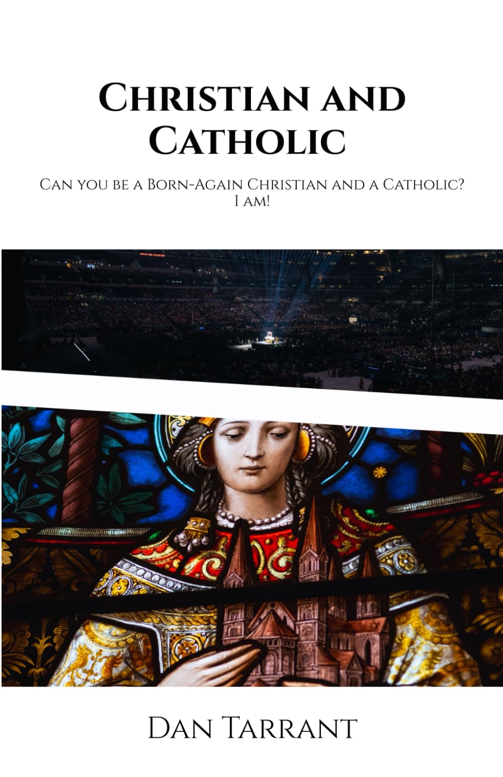 Christian and Catholic: Can you be a Born-Again Christian and a Catholic? I am!