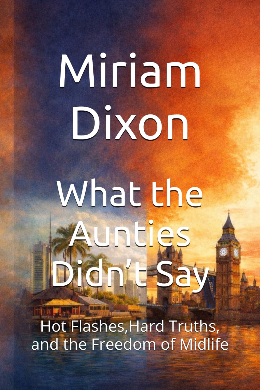 What the Aunties Didn’t Say: Hot Flashes,Hard Truths, and the Freedom of Midlife