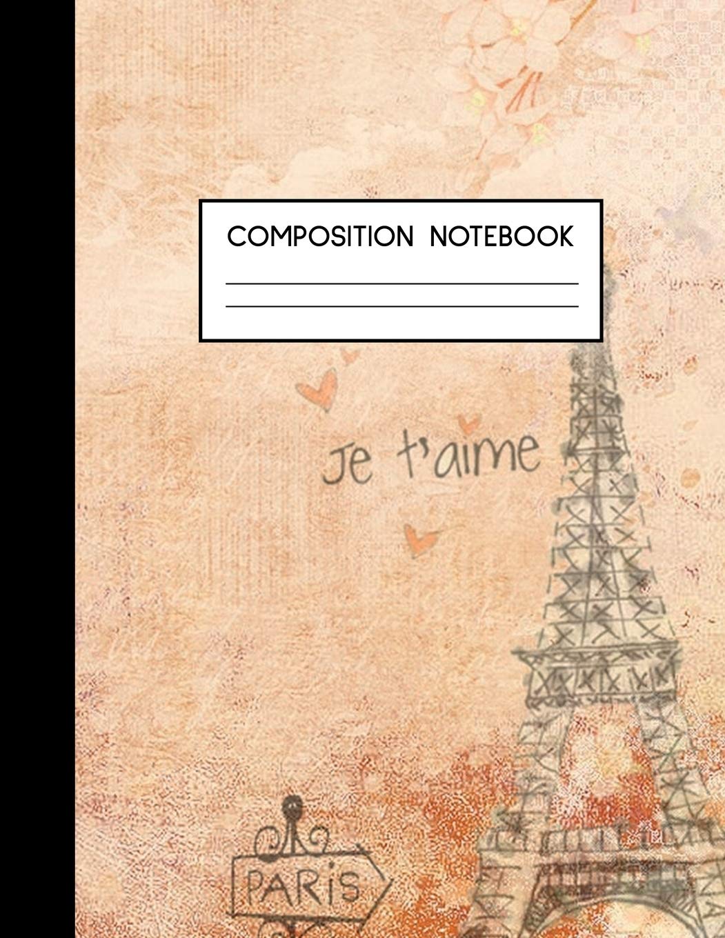 Composition Notebook: Paris, France High School or College Composition Notebook - Romantic Eiffel Tower Sketch - Perfect for French Class - Large 8.5"x11" Size with 100 College Ruled Pages