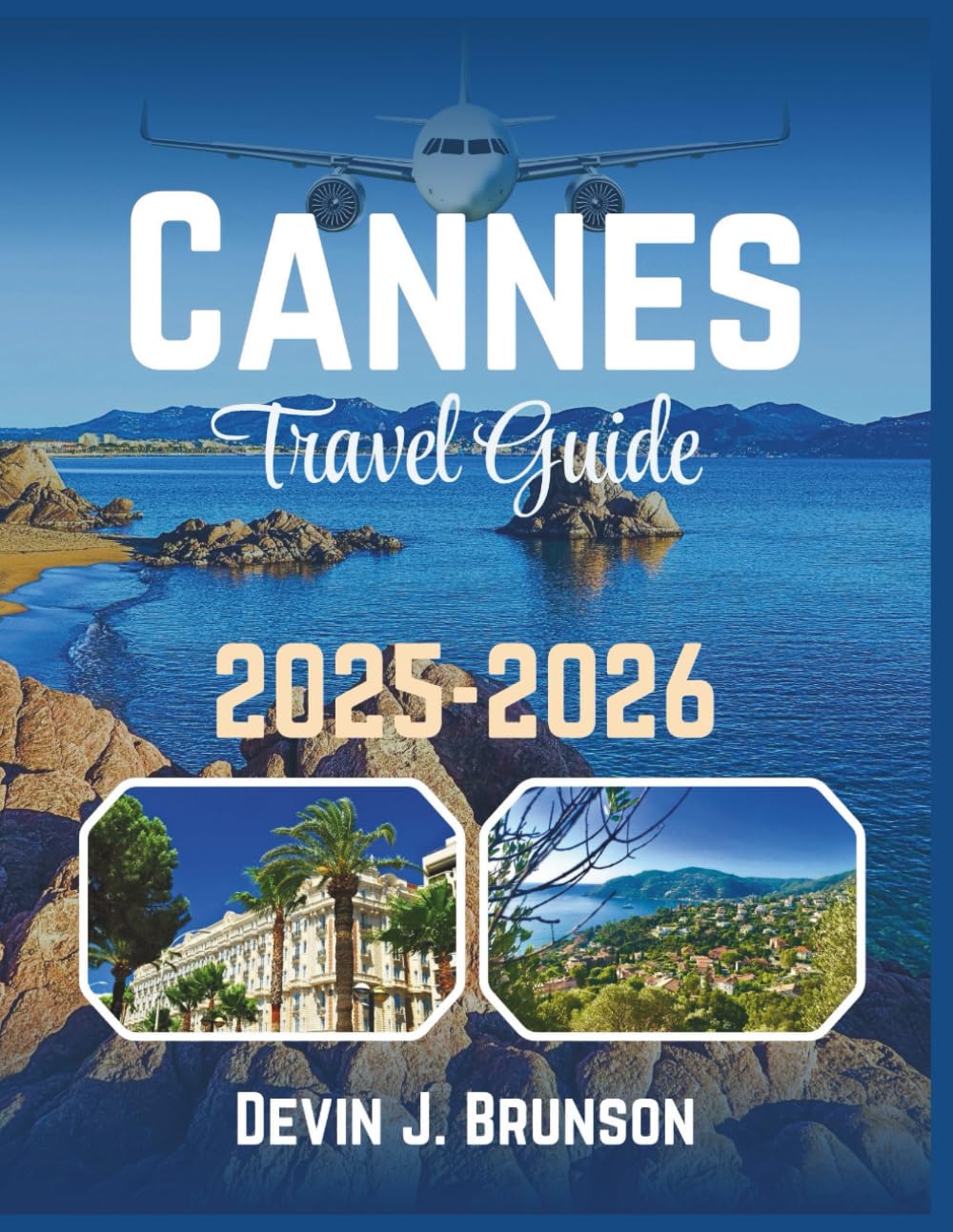 Cannes Travel Guide 2025-2026: Your Passport to Beaches, Bistros, and the Hidden Corners of the French Riviera