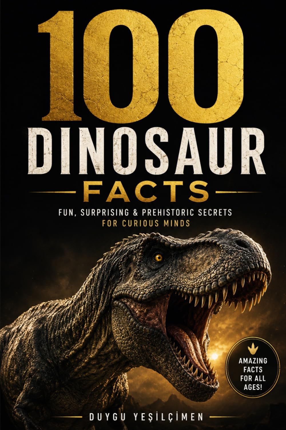 100 Dinosaur Facts: Fun ,Surprising & Prehistoric Secrets for Curious Minds