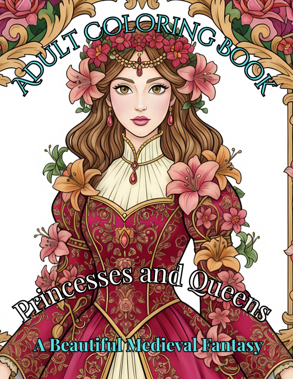 Adult Coloring Book: Princesses and Magnificent Queens: A Beautiful Medieval Fantasy Coloring Book: A beautiful medieval fantasy coloring book perfect ... Medieval Princess Fantasy Collection)