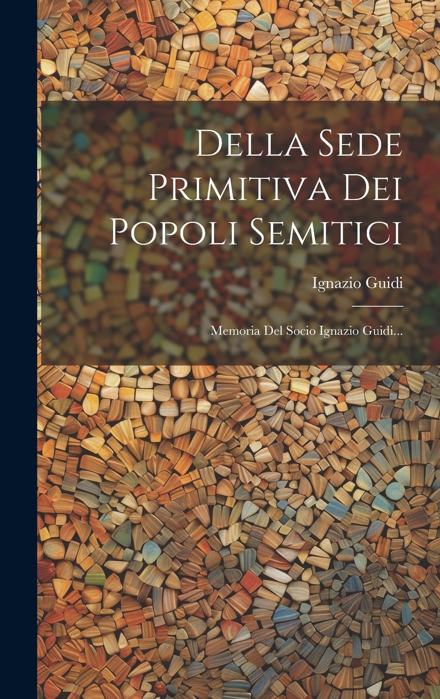 Della Sede Primitiva Dei Popoli Semitici: Memoria Del Socio Ignazio Guidi...