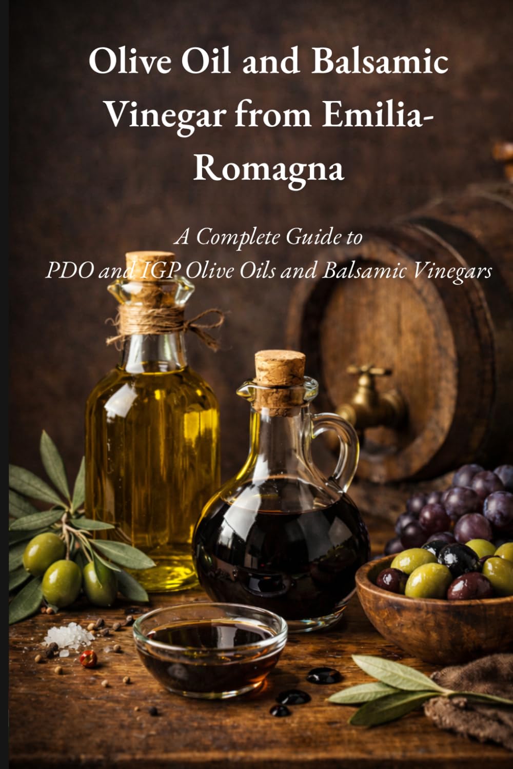 OLIVE OIL AND BALSAMIC VINEGAR OF EMILIA-ROMAGNA: An authentic journey through aromas, traditions, and iconic products of a land unique in the world. ... and Quality – Flavors of Emilia-Romagna)