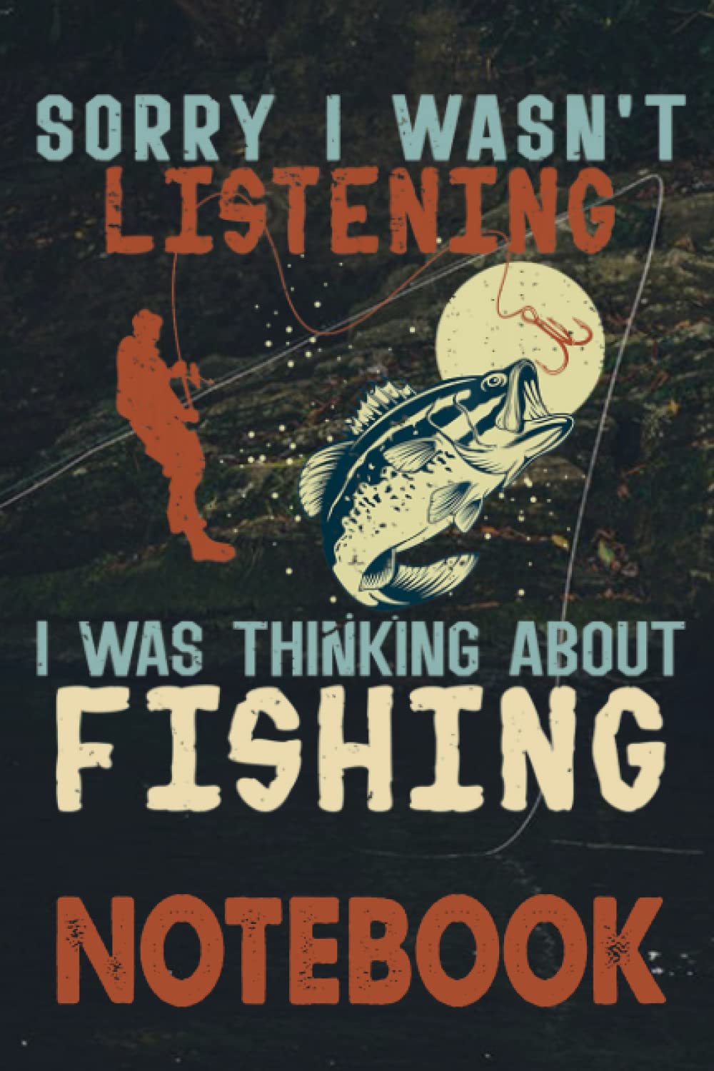 Notebook 6"x9" and 120 Lined Paper: Funny Fisherman Sorry Wasn't Listening Was Thinking Fishing gift for Men Women Kids And For Fishing Lovers