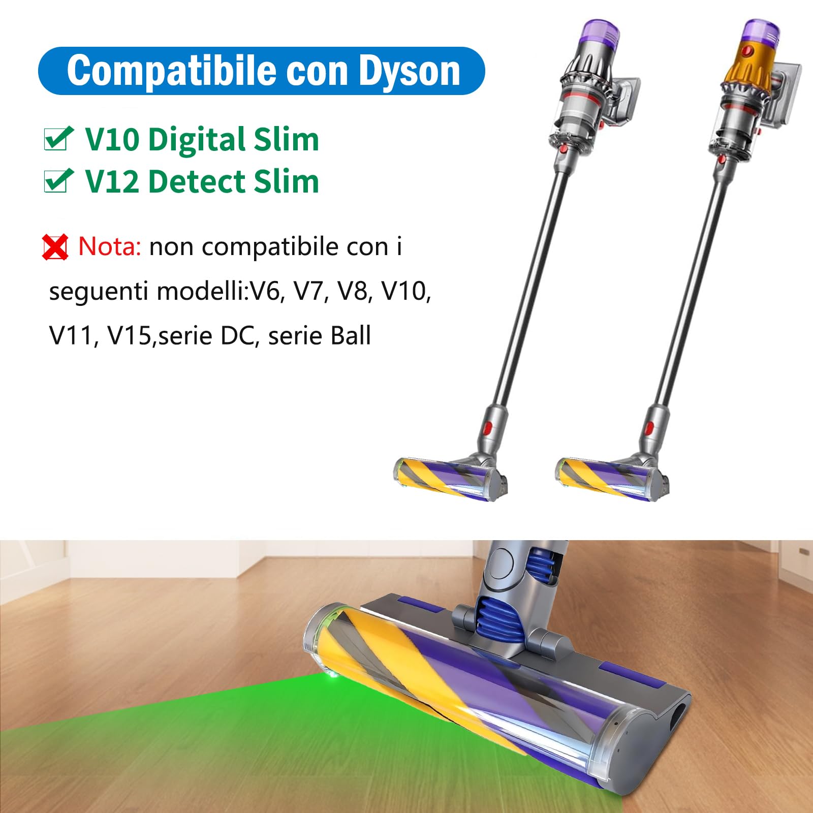 Spazzole per aspirapolvere Dyson V12 Detect Slim e Dyson V10 Digital Slim; queste spazzole dispongono di spazzole morbide e luce LED verde a copertura completa per parquet e moquette.
