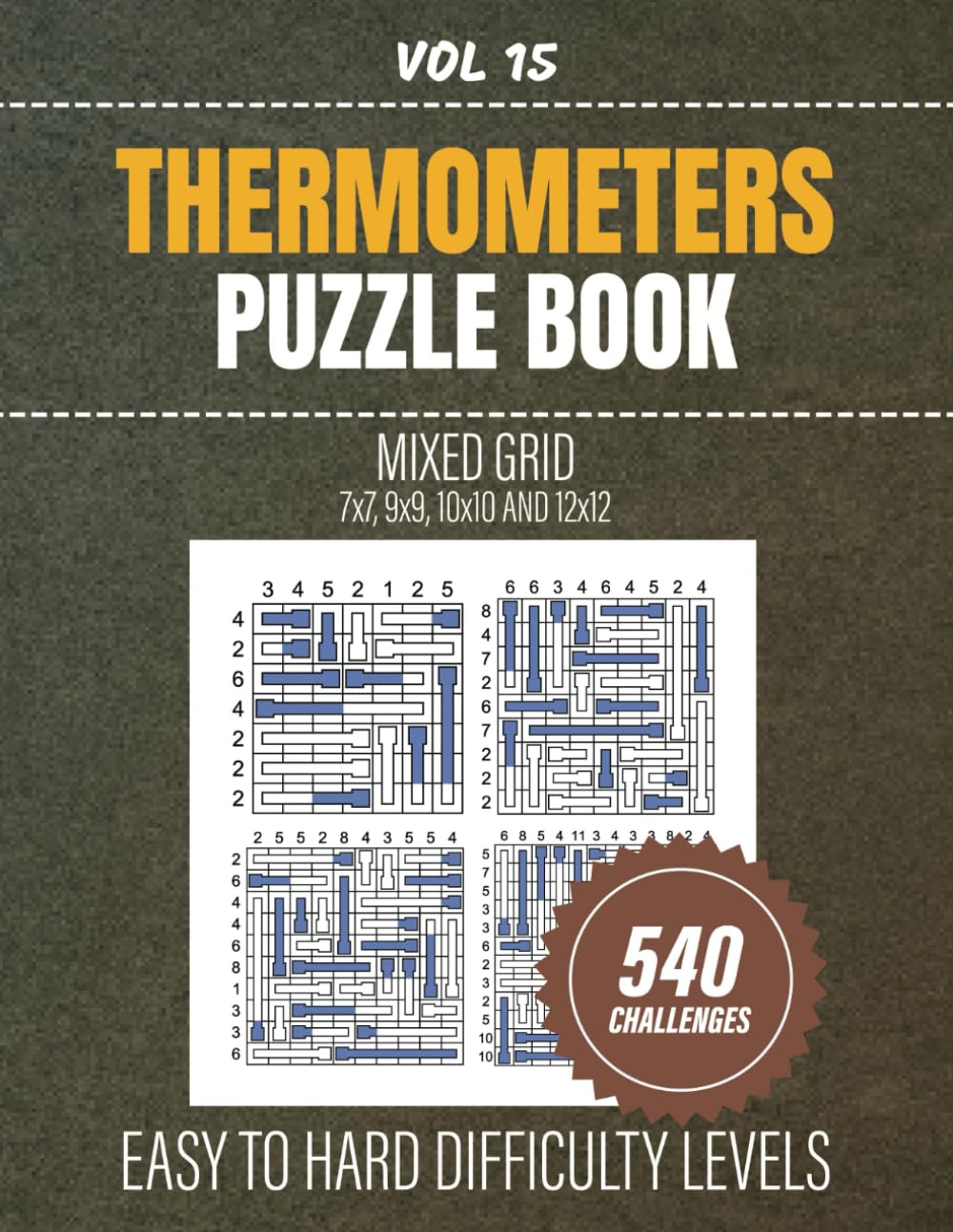 Thermometers Puzzle Book: 540 Challenging Puzzles To Improve Your Problem-Solving Skills, Mixed Grid Challenges From Easy To Hard Difficulty Levels, Full Solutions Included, Vol 15