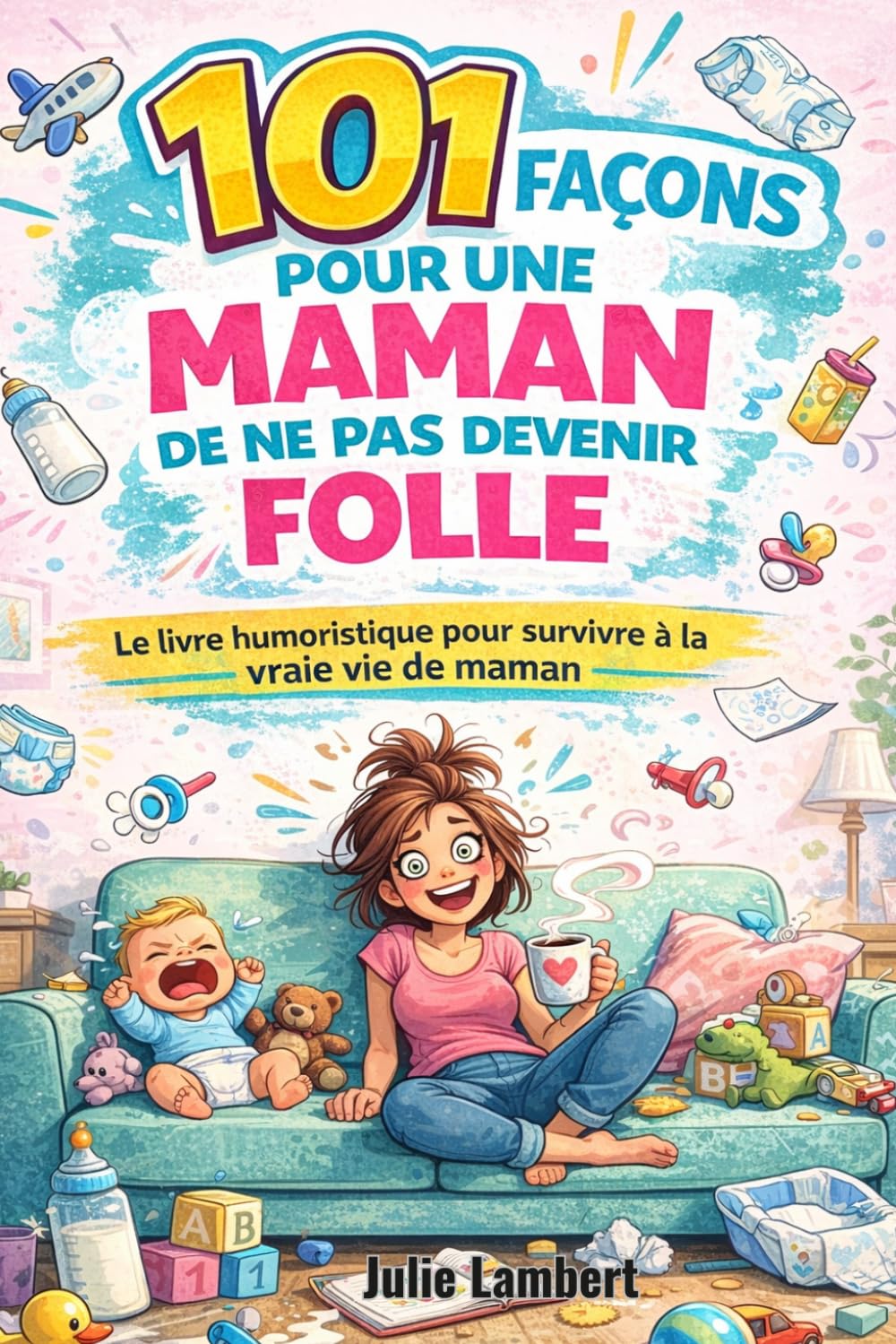 101 Façons Humoristiques pour Maman de Garder son Sang-Froid