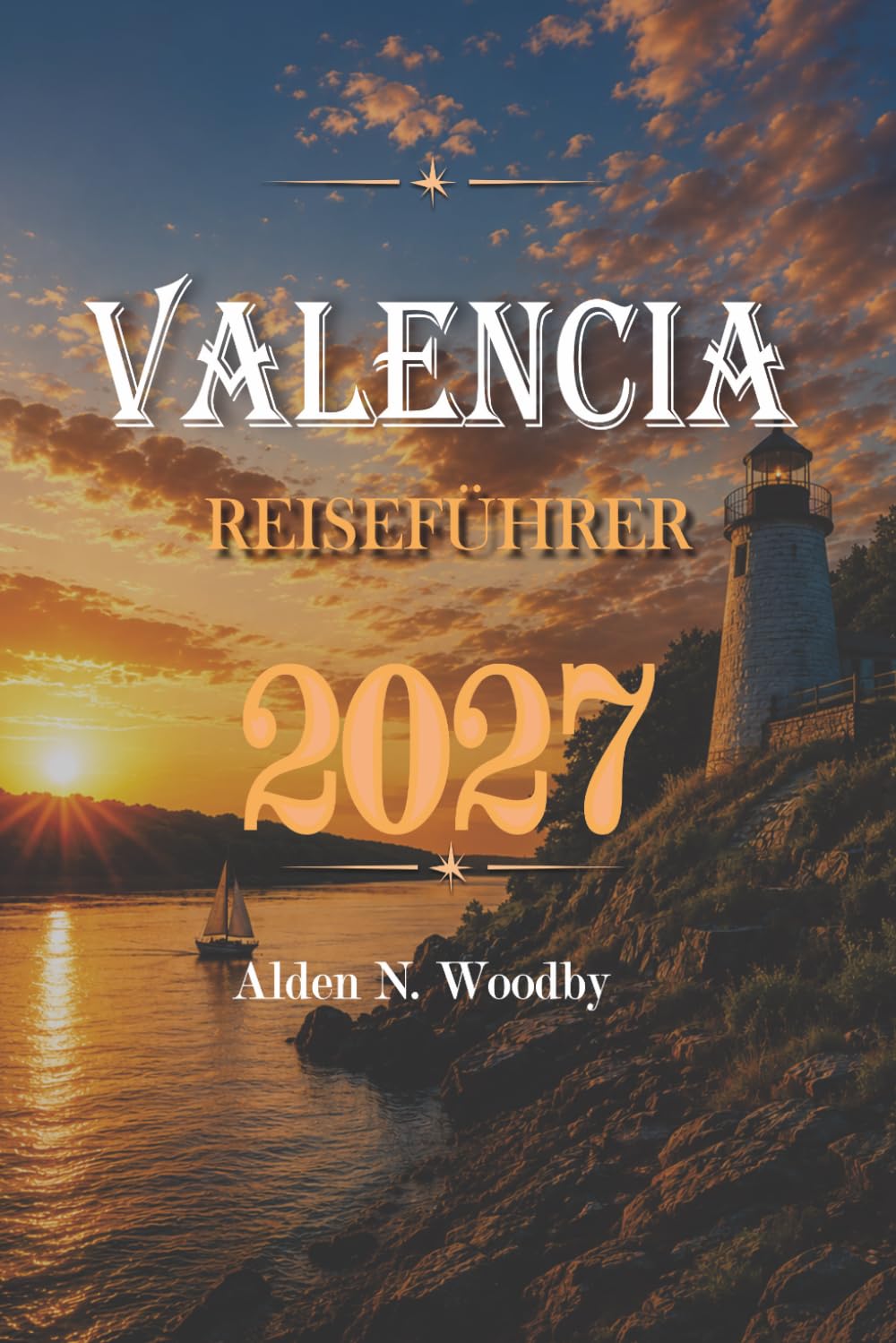 VALENCIA REISEFÜHRER 2027: Spain City Break Guide 2027, Aktivitäten zu tun, Sehenswürdigkeiten, Strände, lokale Küche, Reisepläne, Verkehrstipps, Unterkunftsgebiete und Tagesausflüge