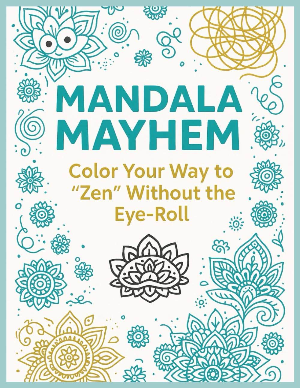 Mandala Mayhem: Color Your Way to "Zen" Without the Eye-Roll: 50 Intricate Adult Coloring Pages for Hilarious Stress Relief, Mindfulness, and Blooming Belly Laughs