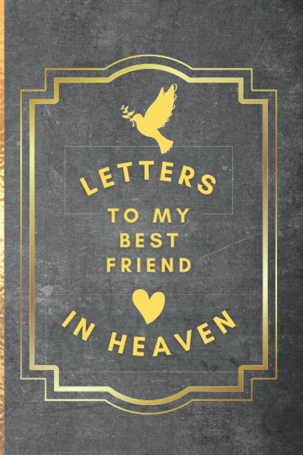 Letters To My Best Friend In Heaven: Letters To My Best Friend In Heaven: grief journal | Memory Book For Grieving And Processing The Death Of A Best ... | ... for loss ... | Journal (120 Pages, 6x9)