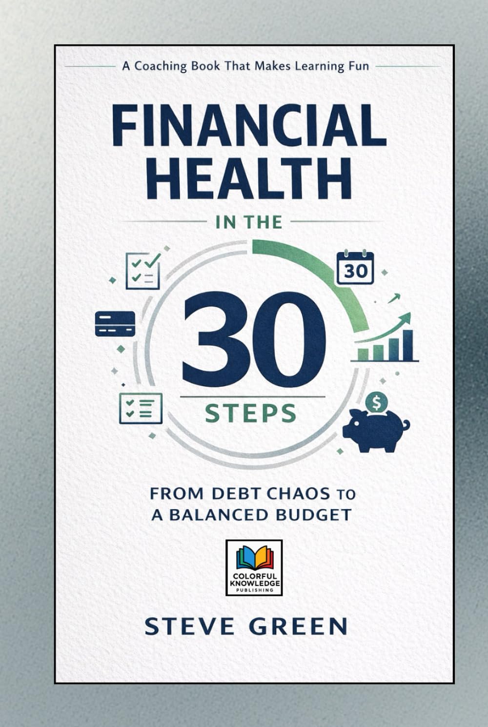 FINANCIAL HEALTH IN THE 30 STEPS: FROM DEBT CHAOS TO A BALANCED BUDGET: A Coaching Book That Makes Learning Fun (SYSTEMATIC LIFE™ : Build Skills. Change Behavior. Create Stability.)