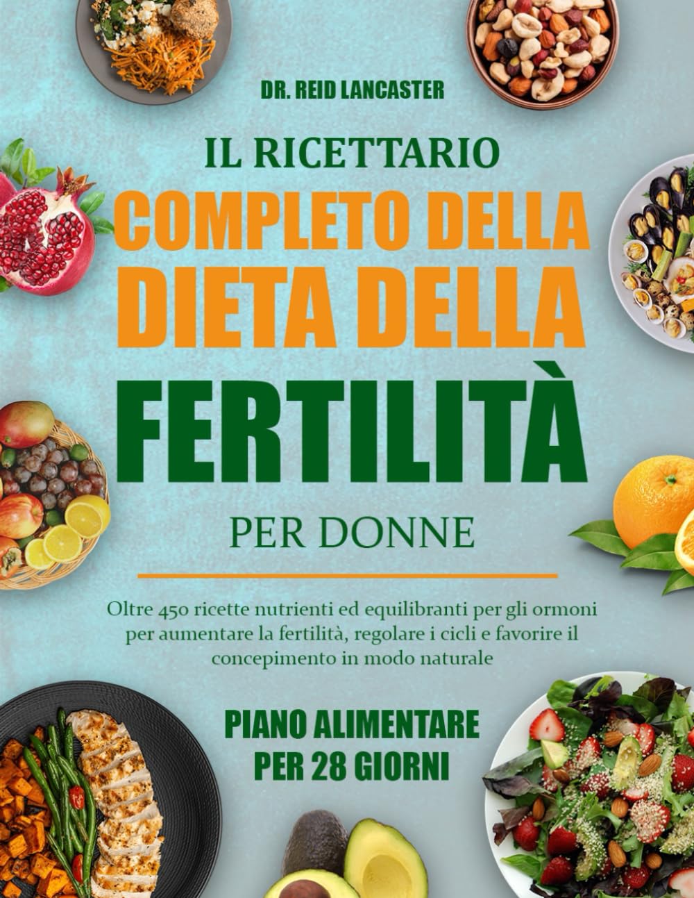 IL RICETTARIO COMPLETO DELLA DIETA DELLA FERTILITÀ PER DONNE: Oltre 450 ricette nutrienti ed equilibranti per gli ormoni per aumentare la fertilità, ... e favorire il concepimento in modo naturale