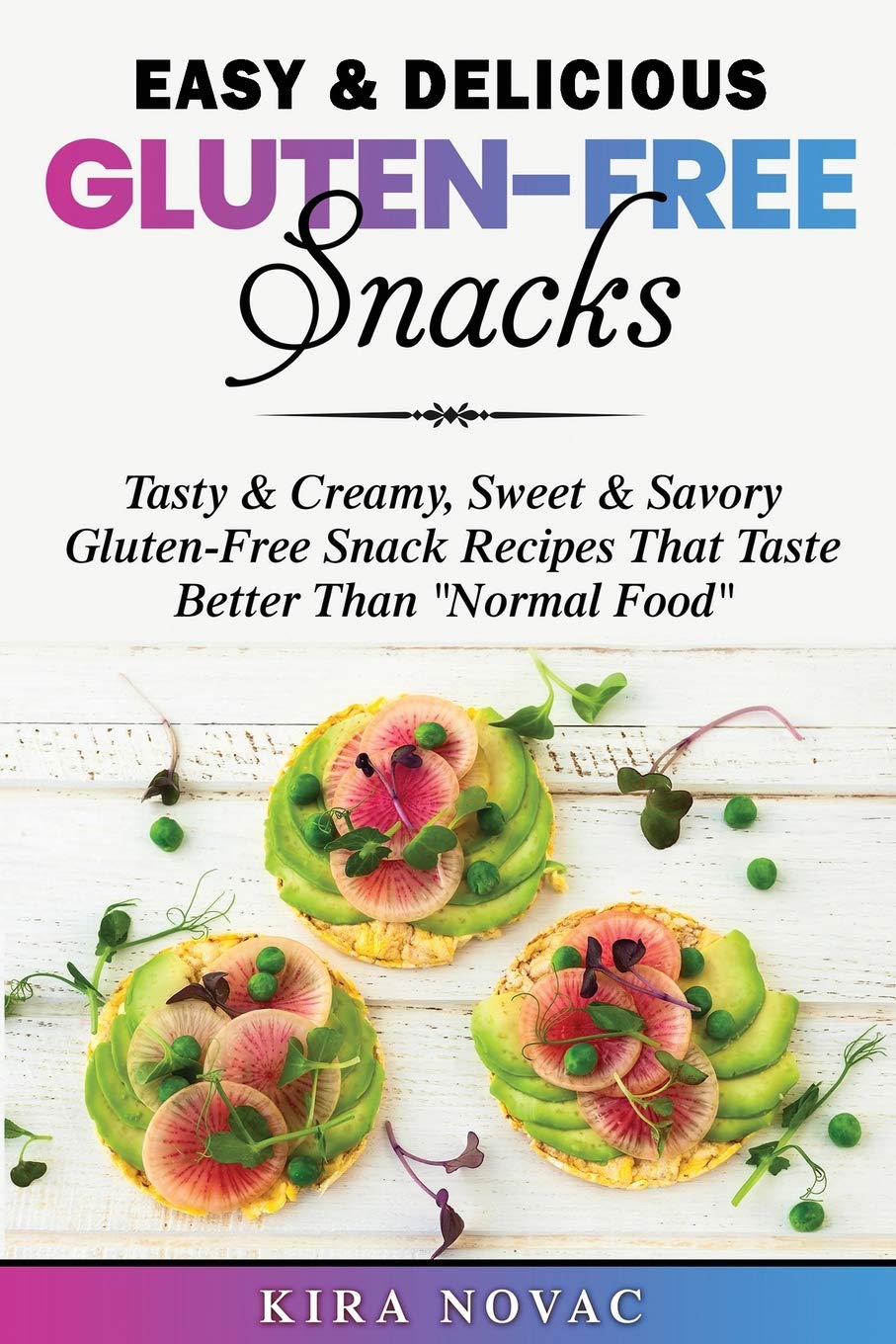 Easy & Delicious Gluten-Free Snacks: Tasty & Creamy, Sweet & Savory Gluten-Free Snack Recipes That Taste Better Than "Normal Food": 8 (Gluten-Free Recipes Guide, Celiac Disease CookBook)