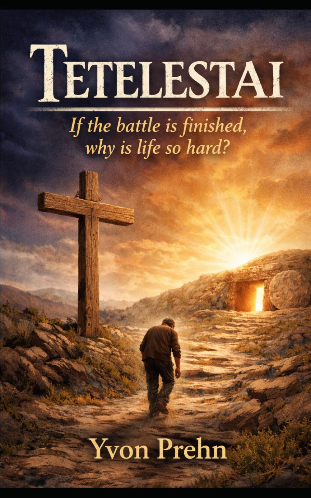 Tetelestai, if the battle is finished, why is life so hard?